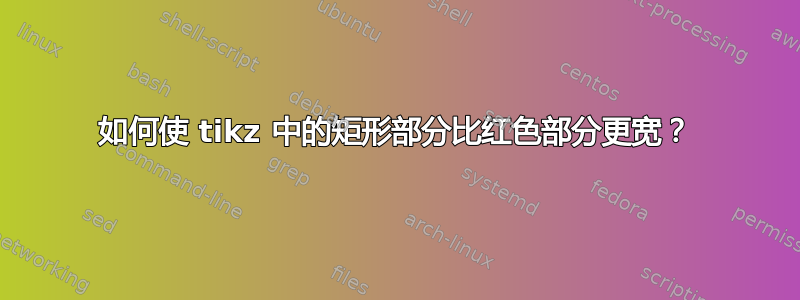 如何使 tikz 中的矩形部分比红色部分更宽？