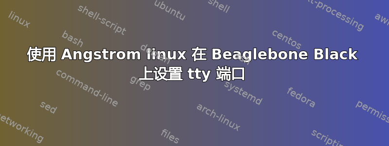 使用 Angstrom linux 在 Beaglebone Black 上设置 tty 端口