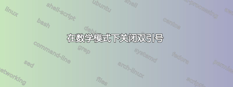 在数学模式下关闭双引号