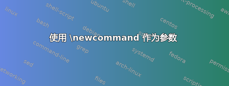 使用 \newcommand 作为参数