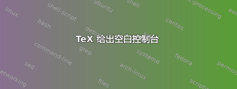 TeX 给出空白控制台