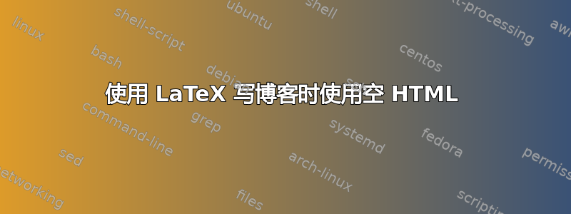 使用 LaTeX 写博客时使用空 HTML