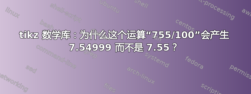 tikz 数学库：为什么这个运算“755/100”会产生 7.54999 而不是 7.55？