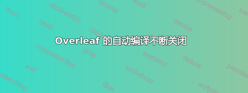 Overleaf 的自动编译不断关闭 