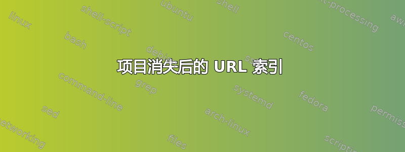 项目消失后的 URL 索引