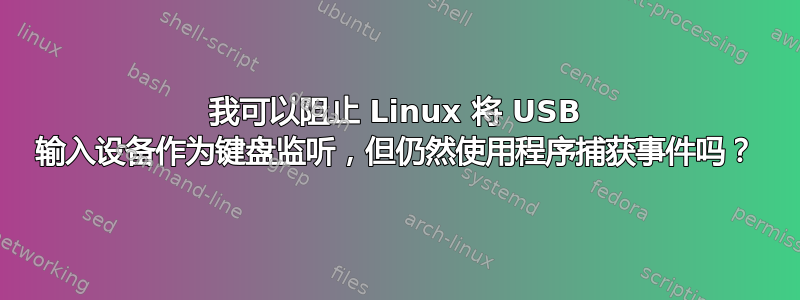 我可以阻止 Linux 将 USB 输入设备作为键盘监听，但仍然使用程序捕获事件吗？