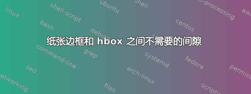 纸张边框和 hbox 之间不需要的间隙