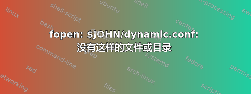 fopen: $JOHN/dynamic.conf: 没有这样的文件或目录