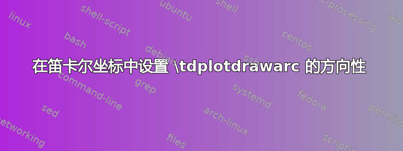 在笛卡尔坐标中设置 \tdplotdrawarc 的方向性