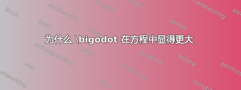 为什么 \bigodot 在方程中显得更大