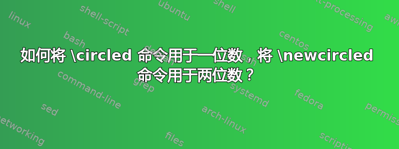 如何将 \circled 命令用于一位数，将 \newcircled 命令用于两位数？