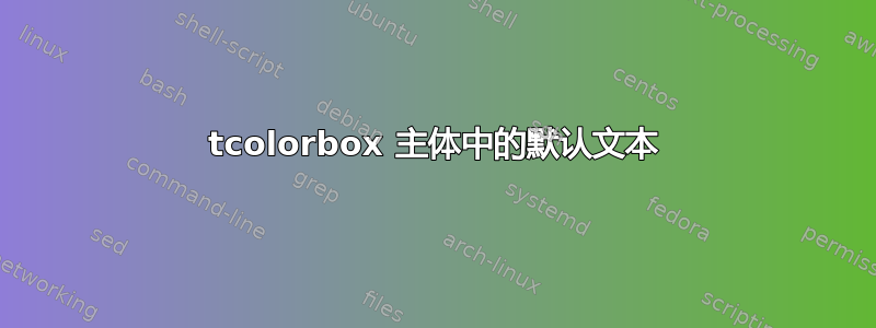 tcolorbox 主体中的默认文本