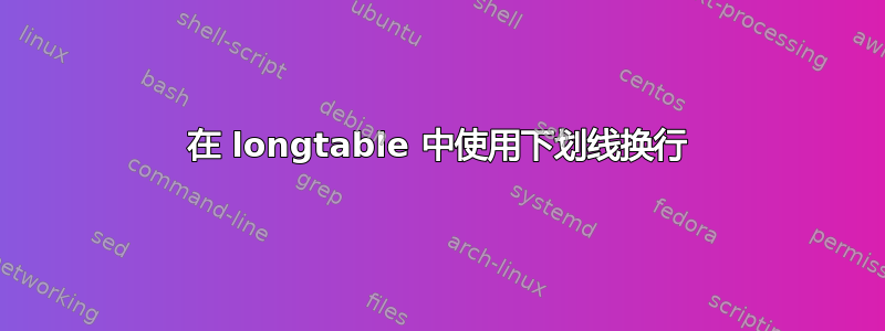 在 longtable 中使用下划线换行