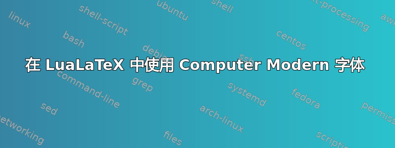 在 LuaLaTeX 中使用 Computer Modern 字体