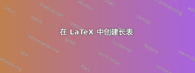 在 LaTeX 中创建长表