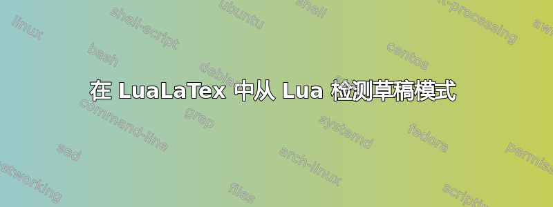 在 LuaLaTex 中从 Lua 检测草稿模式