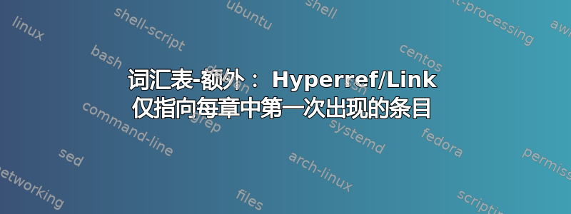 词汇表-额外： Hyperref/Link 仅指向每章中第一次出现的条目