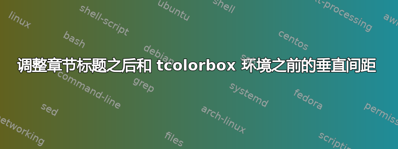 调整章节标题之后和 tcolorbox 环境之前的垂直间距