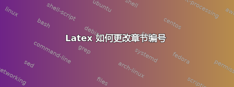 Latex 如何更改章节编号