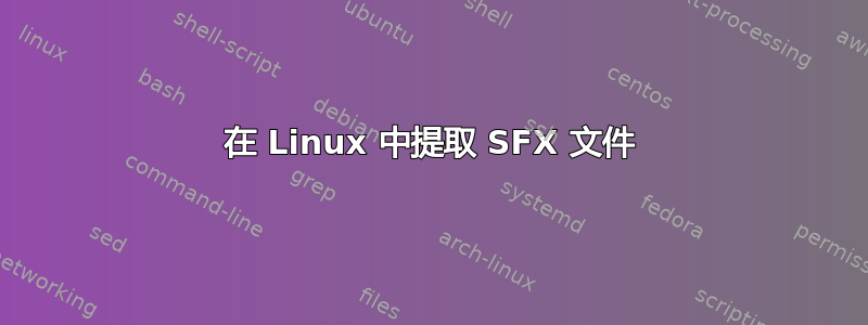 在 Linux 中提取 SFX 文件