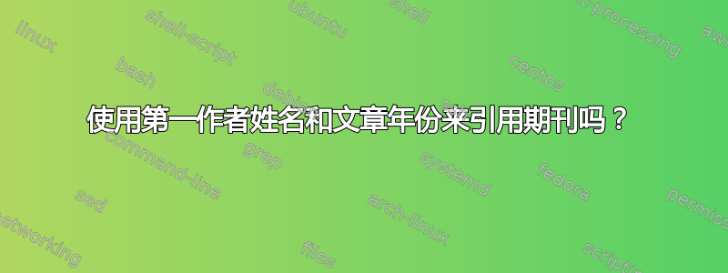 使用第一作者姓名和文章年份来引用期刊吗？