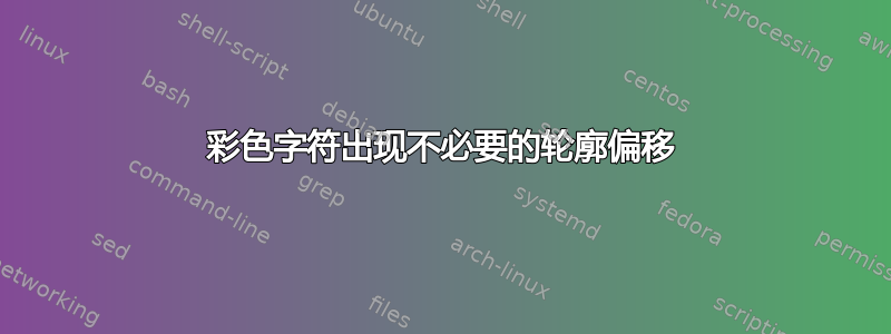 彩色字符出现不必要的轮廓偏移