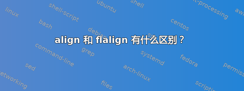 align 和 flalign 有什么区别？