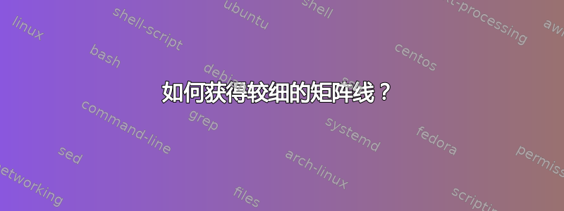 如何获得较细的矩阵线？