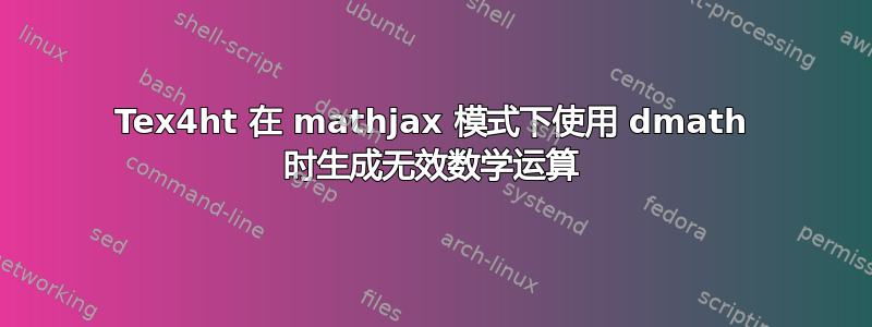 Tex4ht 在 mathjax 模式下使用 dmath 时生成无效数学运算