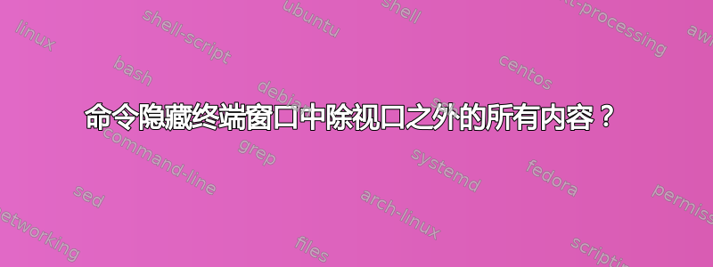 命令隐藏终端窗口中除视口之外的所有内容？