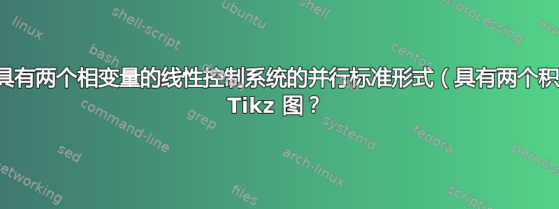 如何绘制具有两个相变量的线性控制系统的并行标准形式（具有两个积分器）的 Tikz 图？