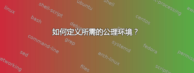 如何定义所需的公理环境？