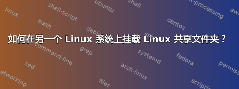 如何在另一个 Linux 系统上挂载 Linux 共享文件夹？