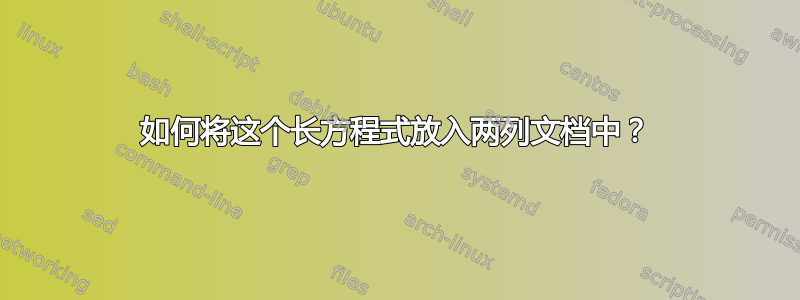 如何将这个长方程式放入两列文档中？