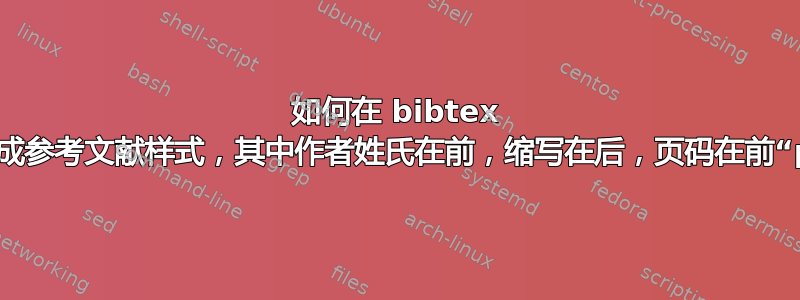 如何在 bibtex 中生成参考文献样式，其中作者姓氏在前，缩写在后，页码在前“pp”