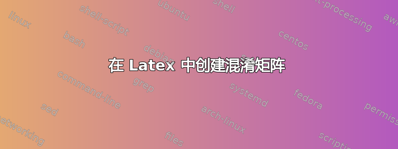 在 Latex 中创建混淆矩阵