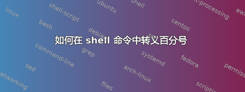 如何在 shell 命令中转义百分号