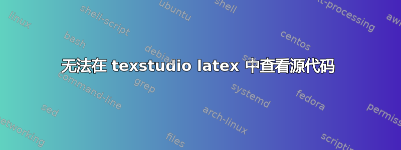 无法在 texstudio latex 中查看源代码