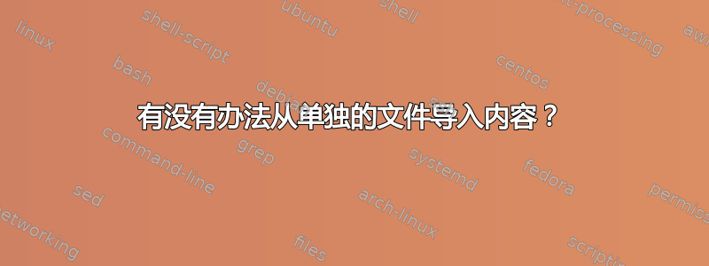 有没有办法从单独的文件导入内容？