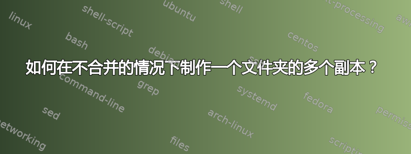 如何在不合并的情况下制作一个文件夹的多个副本？