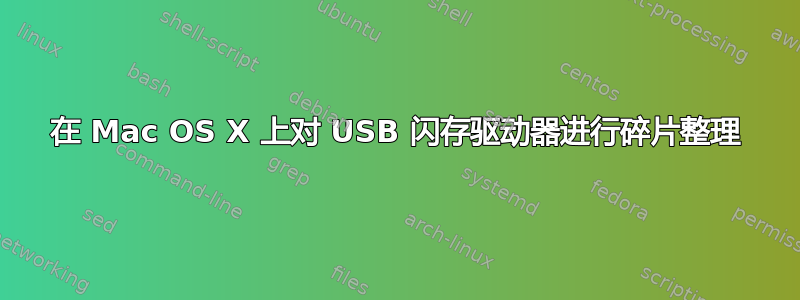 在 Mac OS X 上对 USB 闪存驱动器进行碎片整理