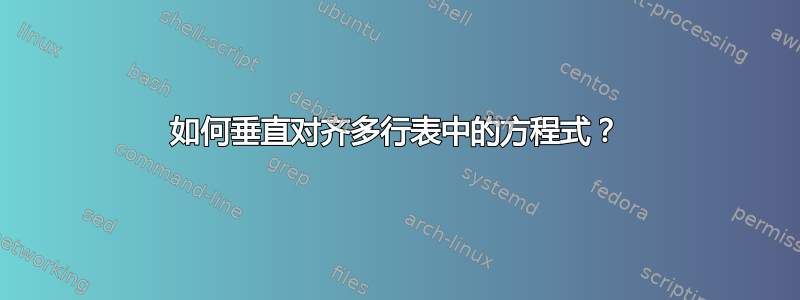 如何垂直对齐多行表中的方程式？