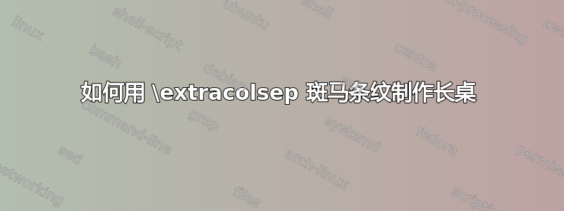 如何用 \extracolsep 斑马条纹制作长桌