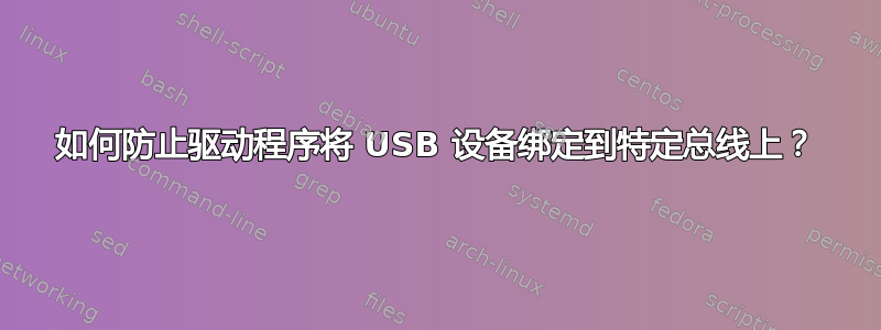 如何防止驱动程序将 USB 设备绑定到特定总线上？