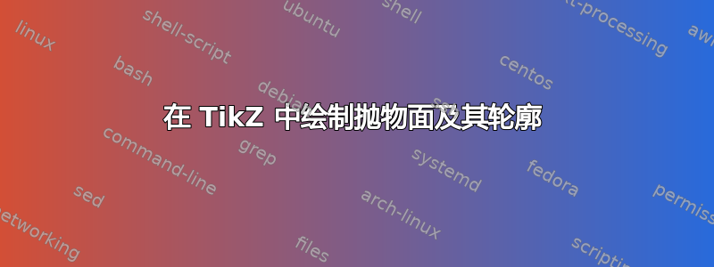 在 TikZ 中绘制抛物面及其轮廓