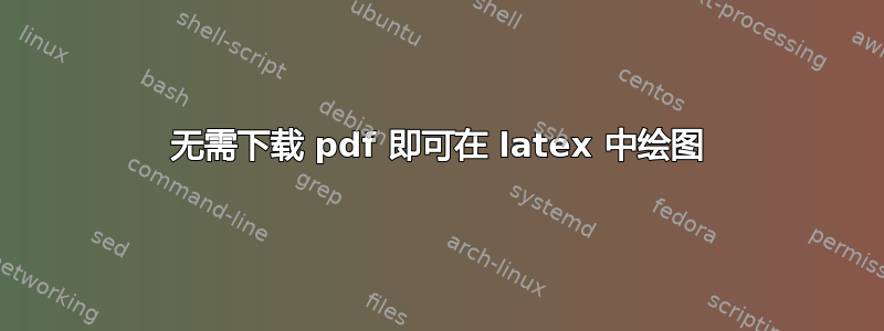 无需下载 pdf 即可在 latex 中绘图