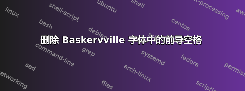 删除 Baskervville 字体中的前导空格