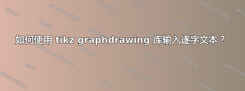 如何使用 tikz graphdrawing 库输入逐字文本？