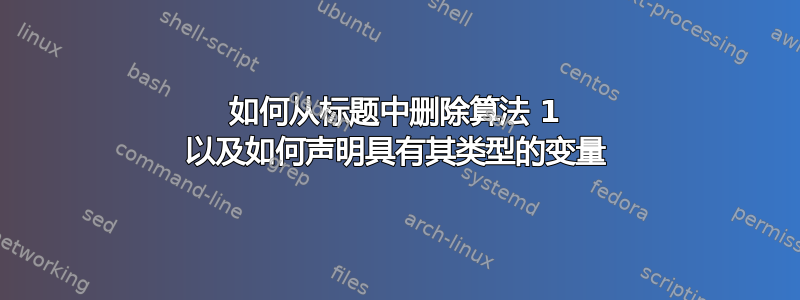 如何从标题中删除算法 1 以及如何声明具有其类型的变量