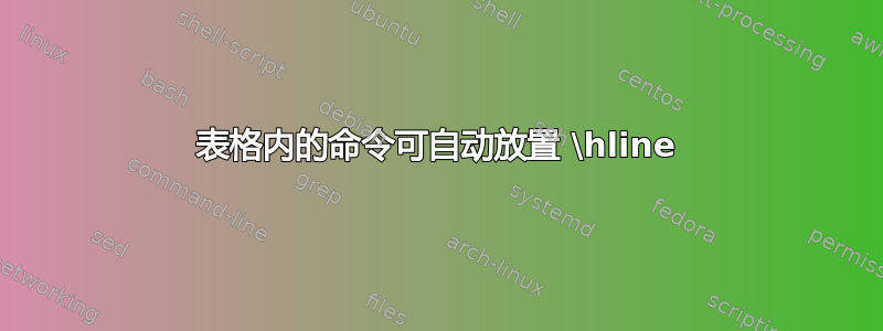 表格内的命令可自动放置 \hline